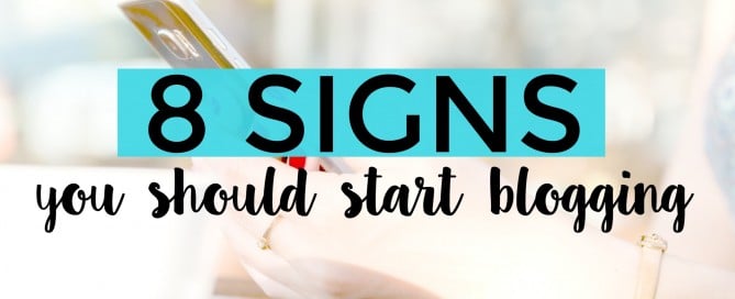 Should you start a blog? Here are 8 signs you should start blogging today!