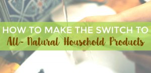 Make the switch to all natural household products with these tips.