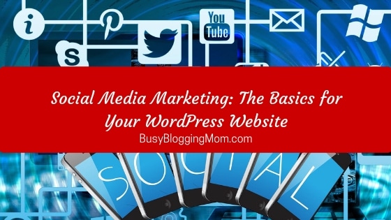 Social Media Marketing: The Basics for Your WordPress Website